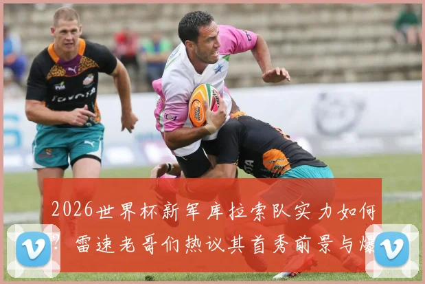 2026世界杯新军库拉索队实力如何？雷速老哥们热议其首秀前景与爆冷可能性